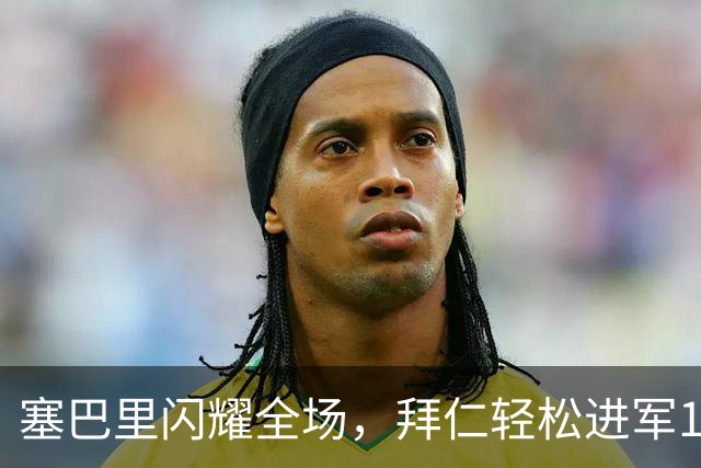 塞巴里闪耀全场，拜仁轻松进军16强！