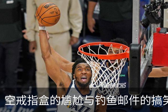 空戒指盒的尴尬与钓鱼邮件的搞笑人生